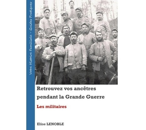 Retrouvez vos ancêtres pendant la Grande Guerre - Elise Lenoble | Autour du Centenaire 14-18 | Scoop.it