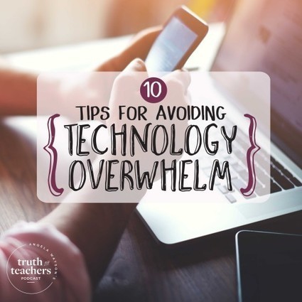 Ten tips for avoiding technology overwhelm | Creative teaching and learning | Scoop.it