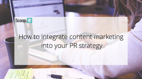 How To Integrate Content Marketing Into Your PR Strategy | 21st Century Learning and Teaching | Scoop.it