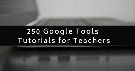 250 Google Tools Tutorials for Teachers | TIC & Educación | Scoop.it