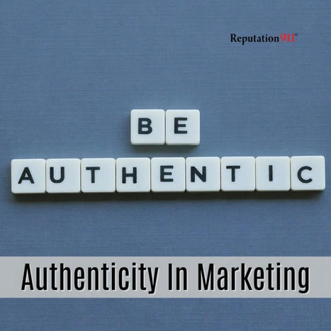 Why Authenticity in Marketing is More Important than Ever | Business Reputation Management | Scoop.it