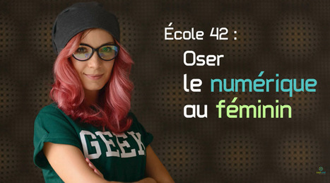 « Ecole 42 : oser le numérique au féminin », une vidéo du Carif-Oref | Compétences numériques - IA | Scoop.it