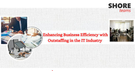 Enhancing Business Efficiency with Outstaffing in the IT Industry | Shore Teams | Offshore/Nearshore Software Development | Scoop.it