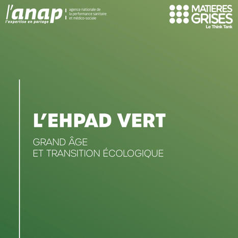 L&rsquo;Ehpad vert : grand &acirc;ge rencontre et transition &eacute;cologique - ANAP/Mati&egrave;res grises, septembre 2026 | Veille informative du CDIR de Croix-Rouge Comp&eacute;tence Occitanie | Scoop.it