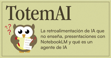 La retroalimentaci&oacute;n de IA que no ense&ntilde;a, presentaciones con NotebookLM y qu&eacute; es un agente de IA | TIC & Educaci&oacute;n | Scoop.it