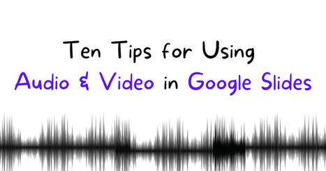 Ten Google Tips for Using Audio and Video in Google Slides via @rmbyrne  | Digital Teaching | Scoop.it