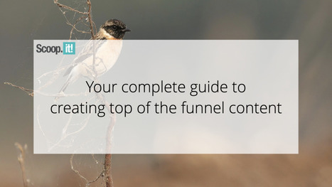 Your Complete Guide to Creating Top of the Funnel Content | 21st Century Learning and Teaching | Scoop.it