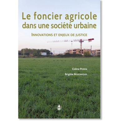 Le foncier agricole et société urbaine. Innovations et enjeux de justice | Coline Perrin & Brigitte Nougarèdes | Editions Cardere | Parution d'ouvrages | Scoop.it