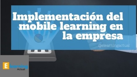 Implementación del Mobile Learning en la empresa. | E-Learning, Formación, Aprendizaje y Gestión del Conocimiento con TIC en pequeñas dosis. | Scoop.it