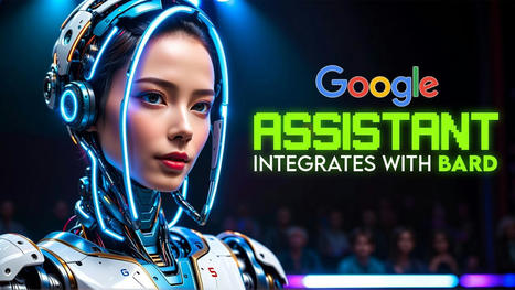 Google Assistant is Now Bard-Powered! + @Google New AI Model – DynIBaR | Technology in Business Today | Scoop.it