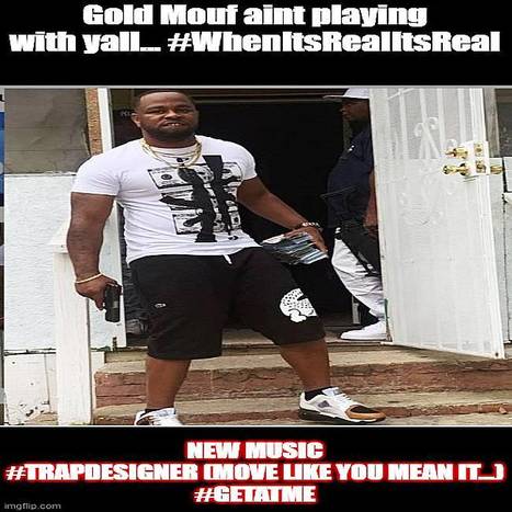 GetAtMe New music from #GoldMouf #TrapDesigner ... #WhenItsRealItsReal | GetAtMe | Scoop.it