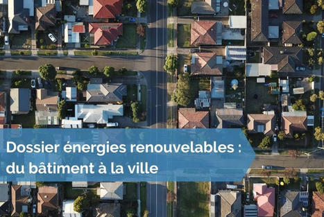[Dossier énergies renouvelables] Edito : Les ENR en milieu urbain, comment changer d’échelle ? | Energies renouvelables | Scoop.it