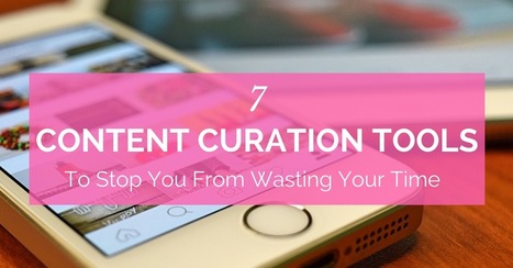 7 Content Curation Tools to Stop You From Wasting Your Time | The Curation Code | Scoop.it