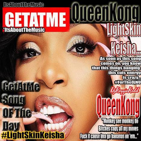 GetAtMe- SongOfTheDay LightSkin Keisha QUEEN KONG... (This things a banger... #DjAlert ) | GetAtMe | Scoop.it