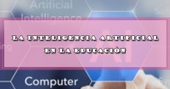 LA INTELIGENCIA ARTIFICIAL EN LA EDUCACIÓN | DOCENTES 2.0 ~ Blog Docentes 2.0 | Educación, TIC y ecología | Scoop.it