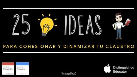 25 Ideas Para Cohesionar Y Dinamizar Tu Claustro Héctor Pino | Educación, TIC y ecología | Scoop.it