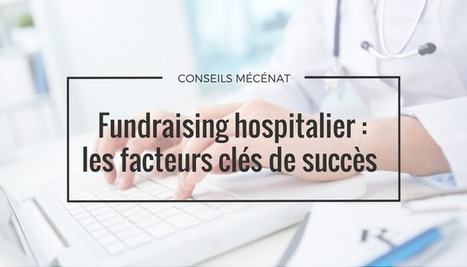 Fundraising hospitalier : les facteurs clés de succès ! | Mécénat participatif, crowdfunding & intérêt général | Scoop.it