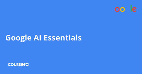 Google AI Essentials - free course from Google and Coursera - self-paced to gain essential AI skills | Education 2.0 & 3.0 | Scoop.it