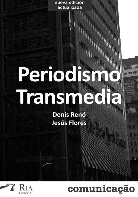 Periodismo Transmedia, nuevos lenguajes y narrativas / Denis Renó y Jesús Flores  | Comunicación en la era digital | Scoop.it
