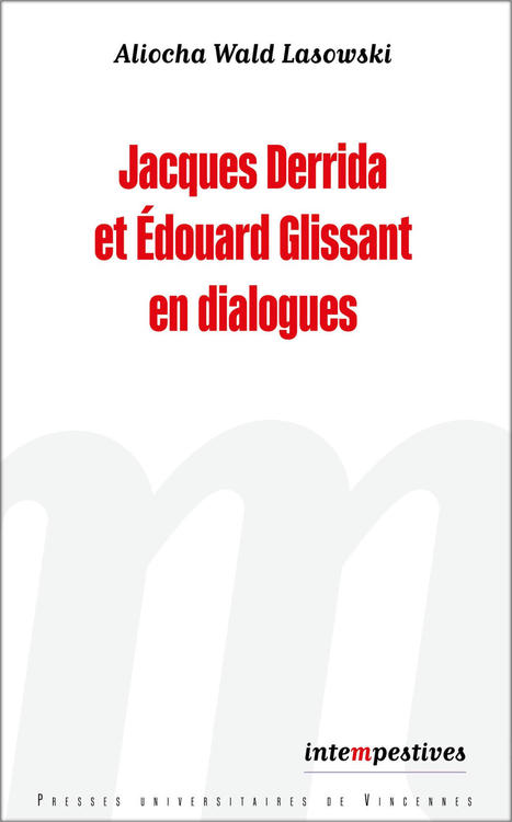 (Parution) Aliocha Wald Lasowski, Jacques Derrida et Edouard Glissant en dialogues | Poezibao | Scoop.it