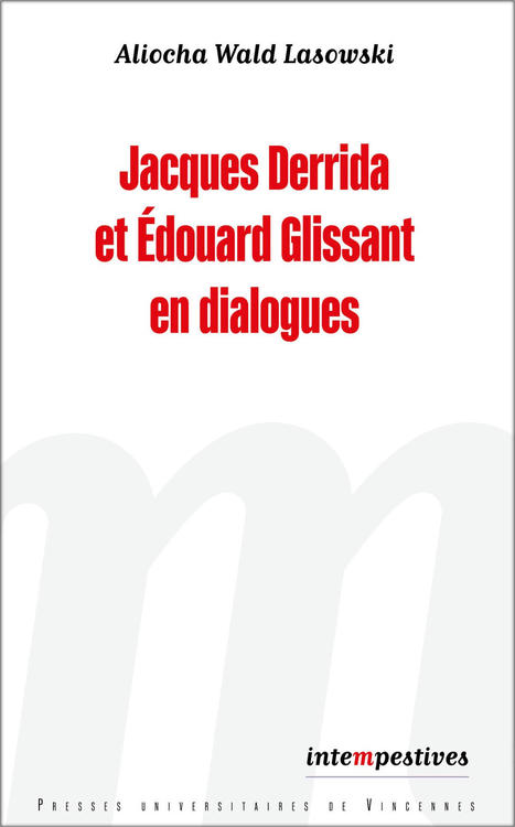 (Parution) Aliocha Wald Lasowski, Jacques Derrida et Edouard Glissant en dialogues | Poezibao | Scoop.it