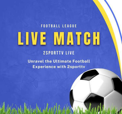 Football Live Today 2sportTV: Unravel the Ultimate Football Experience with 2sporttv | Football Live Today 2sportTV | Scoop.it