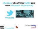 Taller: Utiliza Twitter para crear actividades educativas (8ª Ed.) | Redes sociales en Educación | Scoop.it