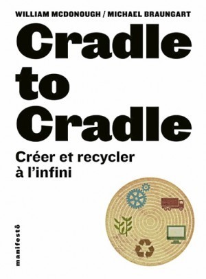 Comment pourrait-on recycler à l'infini certains produits, explications dans "cradle to cradle" un best seller enfin traduit en français | Eco-conception | Scoop.it