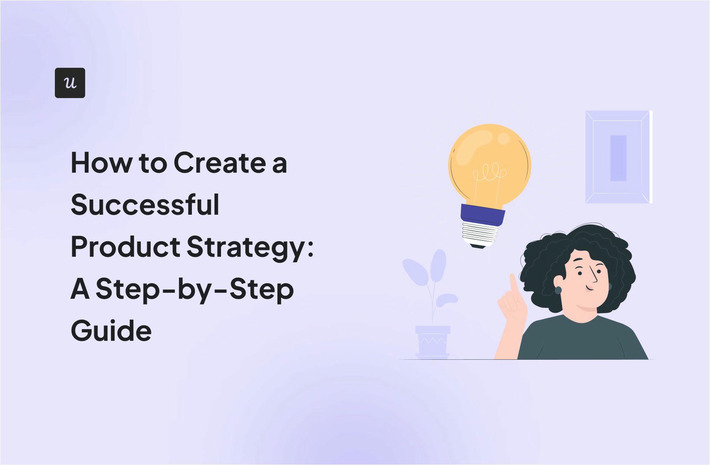 How to Create a Successful Product Strategy: A Step-by-Step Guide - UserPilot | The PLG Alert | Scoop.it