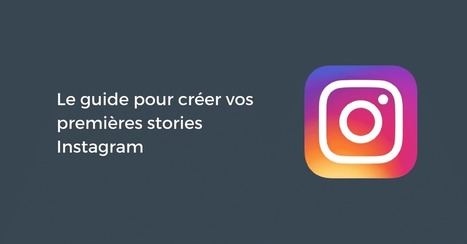 Le guide pour créer vos premières stories Instagram | Nouvelles pratiques de communication et de médiation | Scoop.it