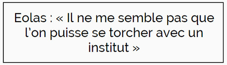 Eolas : « Il ne me semble pas que l’on puisse se torcher avec un institut » | Think outside the Box | Scoop.it