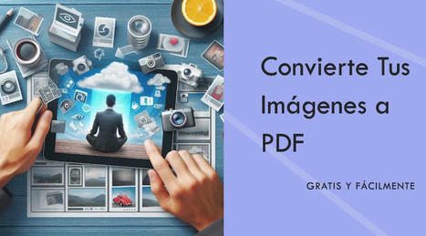 Guía para convertir imágenes a PDF de forma gratuita y sencilla | Education 2.0 & 3.0 | Scoop.it