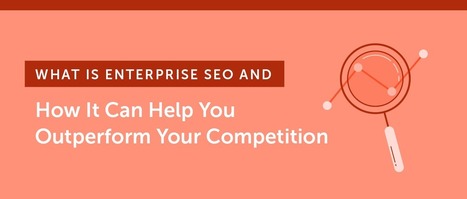 What is Enterprise SEO and How it Can Help You Outperform Your Competition | SEO and social content | Scoop.it