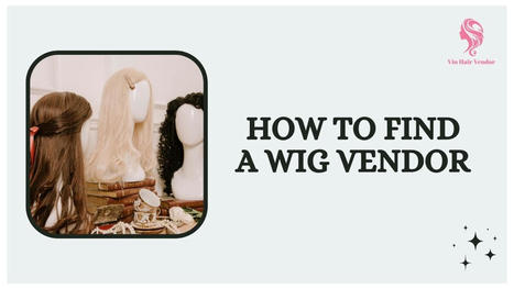 How To Find A Wig Vendor: Instruction In Detail | Vin Hair Vendor | Scoop.it