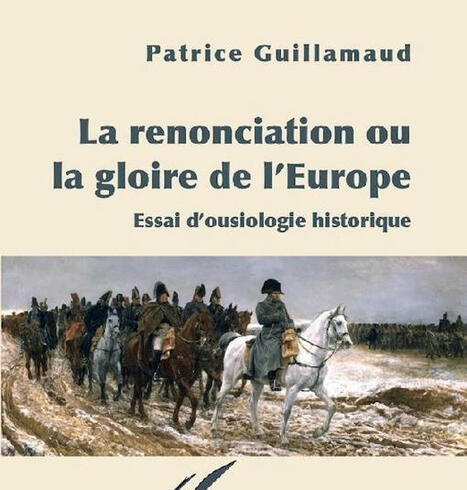 Patrice Guillamaud : La Renonciation ou la gloire de l'Europe. Tome 1, Essai d'ousiologie historique | Les Livres de Philosophie | Scoop.it
