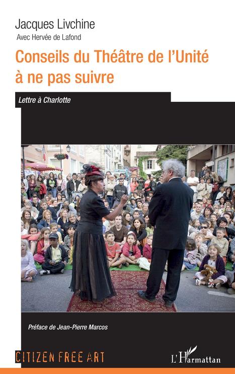 Conseils du Théâtre de l’Unité à ne pas suivre, un livre de Jacques Livchine avec Hervée de Lafond | Revue de presse théâtre | Scoop.it