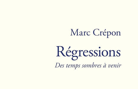 Marc Cr&eacute;pon : R&eacute;gressions | Les Livres de Philosophie | Scoop.it