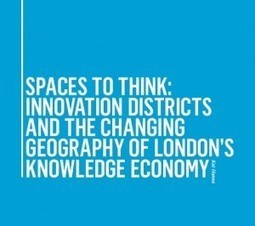 Spaces to Think: Innovation Districts and the Changing Geography of London's Knowledge Economy - Centre for London | Data and society | Scoop.it