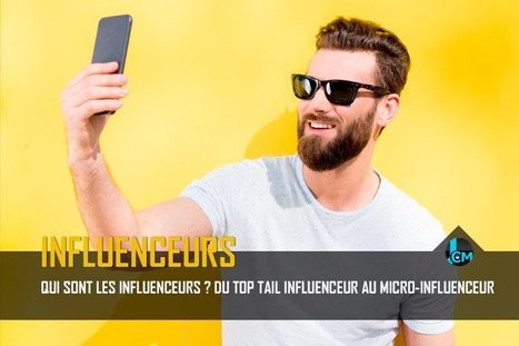 Qui sont les influenceurs ? du top tail influenceur au micro-influenceur ! | Marketing d'influence | Scoop.it