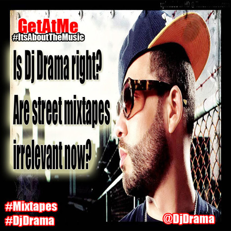 GetAtMe- Did Dj Drama just say street mixtapes are irrelevant?... (naw dude didn't mean that) | GetAtMe | Scoop.it