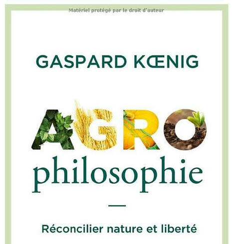 Gaspard Koenig : Agrophilosophie. Réconcilier nature et liberté | Les Livres de Philosophie | Scoop.it