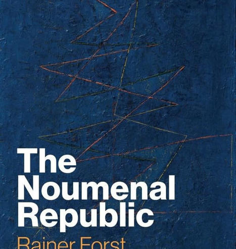 Rainer Forst : The Noumenal Republic. Critical Constructivism After Kant | Les Livres de Philosophie | Scoop.it