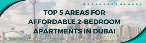 Top 5 Areas for Affordable 2-Bedroom Apartments in Dubai | Dubai Real Estate | Scoop.it