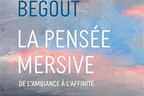 Bruce Bégout : La pensée mersive. De l'ambiance à l'affinité | Les Livres de Philosophie | Scoop.it
