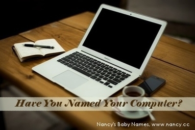 Have You Named Your Computer? - Nancy's Baby Names | Name News | Scoop.it
