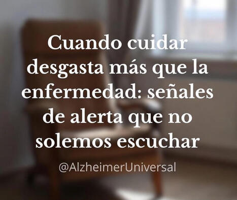 Cuando cuidar desgasta m&aacute;s que la enfermedad: se&ntilde;ales de alerta que no solemos escuchar &bull; | Alzheimer y m&aacute;s (Bolet&iacute;n n&ordm; 81) | Scoop.it