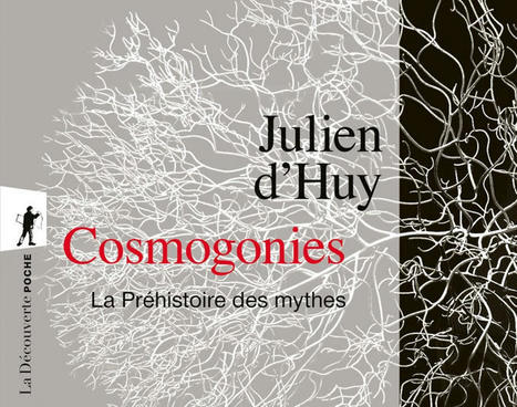 Julien d'Huy : Cosmogonies. La Préhistoire des mythes | Les Livres de Philosophie | Scoop.it
