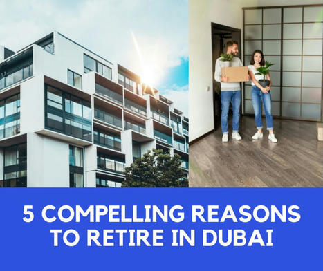 5 Compelling Reasons to Retire in Dubai | Dubai Real Estate | Scoop.it