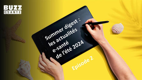 Summer digest 2024 : les actualités e-santé de l’été – Episode 2 | Buzz e-sante | Scoop.it