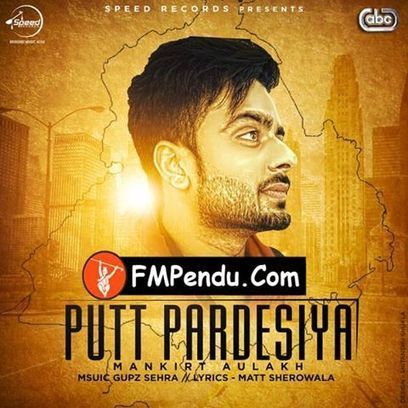 Putt Pardesia - Mankirt Aulakh Mp3 Song Downlo...